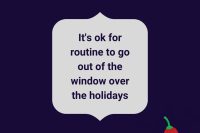 It's ok for routine to go out of the window over the holidays